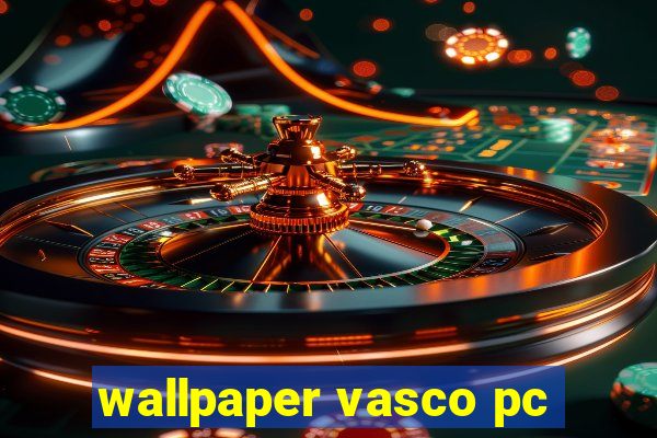 wallpaper vasco pc